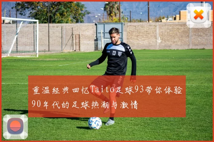重温经典回忆Taito足球93带你体验90年代的足球热潮与激情